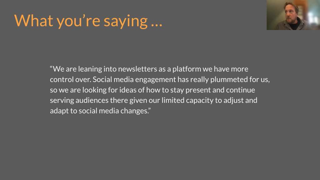 A screenshot of a quote: "We are leaning into newsletters as a platform we have more control over. Social media engagement has really plummeted for us, so we are looking for ideas of how to stay present and continue serving audiences there given our limited capacity to adjust and adapt to social media changes."